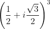 {\left( {\frac{1}{2} + i\frac{{\sqrt 3 }}{2}} \right)^3}